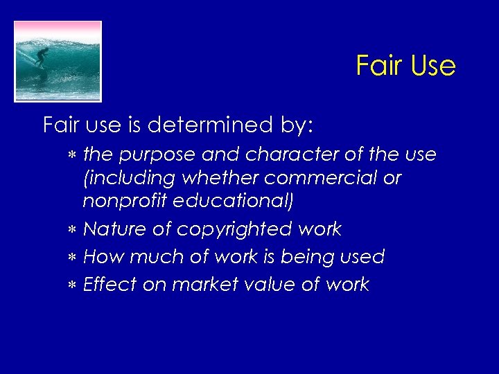 Fair Use Fair use is determined by: * the purpose and character of the