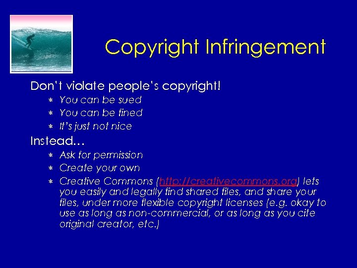 Copyright Infringement Don’t violate people’s copyright! * You can be sued * You can