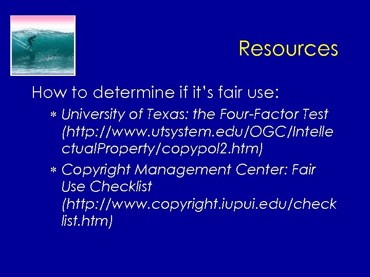 Resources How to determine if it’s fair use: * University of Texas: the Four-Factor