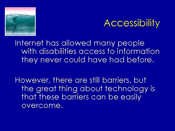 Accessibility Internet has allowed many people with disabilities access to information they never could