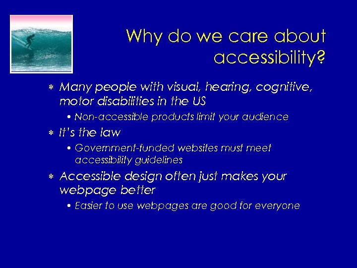 Why do we care about accessibility? * Many people with visual, hearing, cognitive, motor