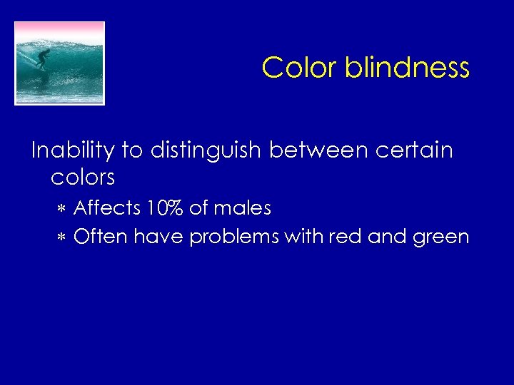 Color blindness Inability to distinguish between certain colors * Affects 10% of males *
