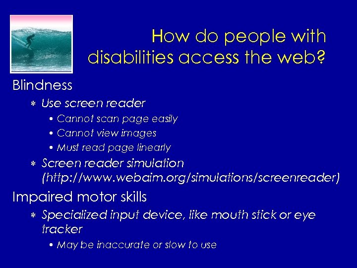 How do people with disabilities access the web? Blindness * Use screen reader •