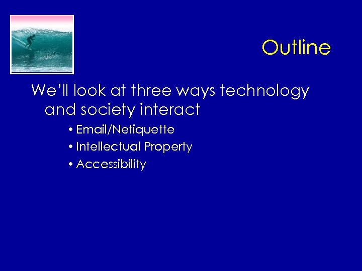 Outline We’ll look at three ways technology and society interact • Email/Netiquette • Intellectual
