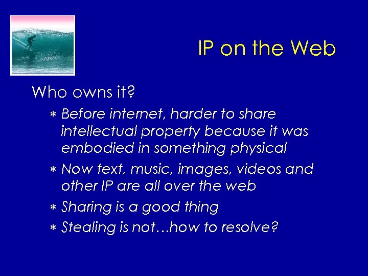IP on the Web Who owns it? * Before internet, harder to share intellectual