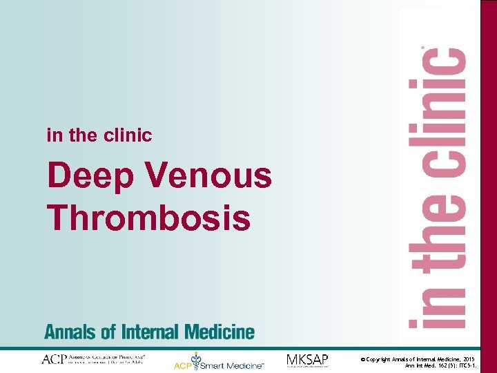 in the clinic Deep Venous Thrombosis © Copyright Annals of Internal Medicine, 2015 Ann
