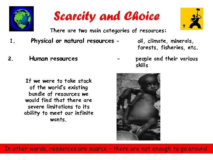 Scarcity and Choice There are two main categories of resources: 1. 2. Physical or