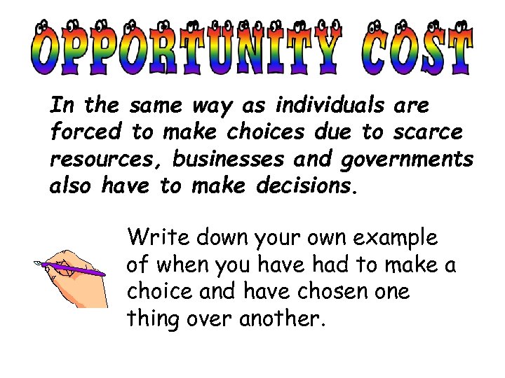 In the same way as individuals are forced to make choices due to scarce