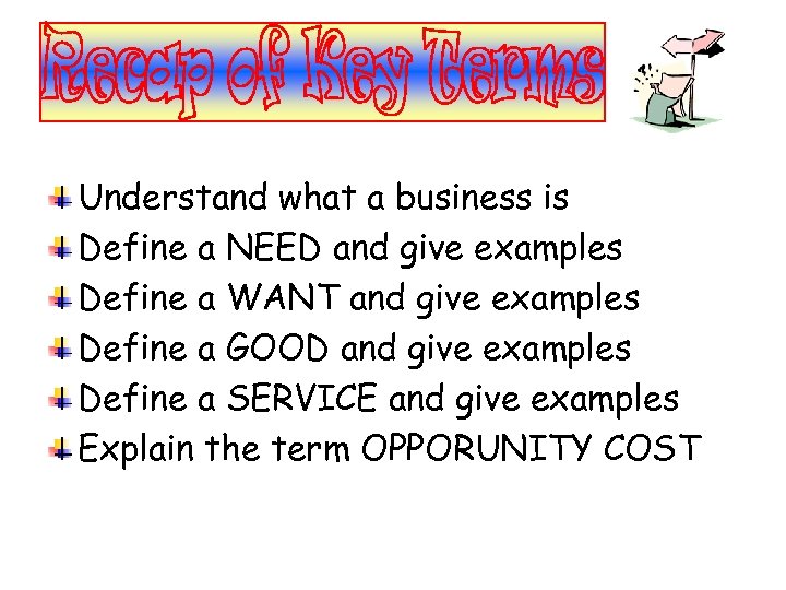 Understand what a business is Define a NEED and give examples Define a WANT