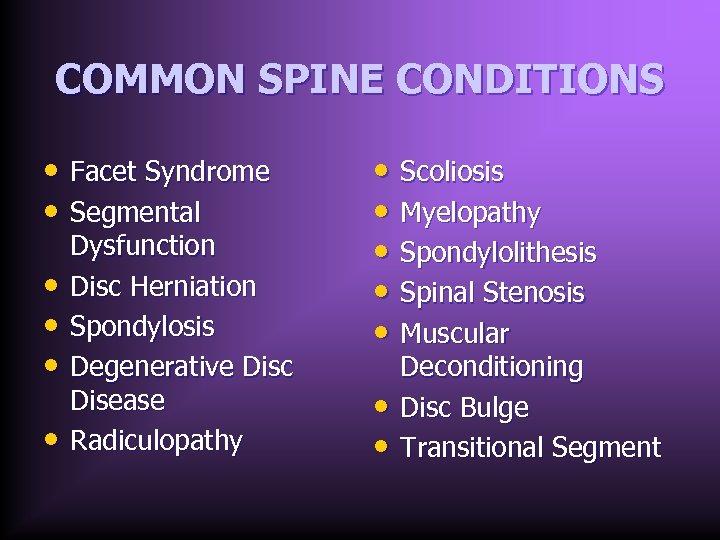 COMMON SPINE CONDITIONS • Facet Syndrome • Segmental • • Dysfunction Disc Herniation Spondylosis