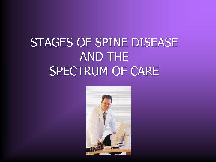 STAGES OF SPINE DISEASE AND THE SPECTRUM OF CARE 