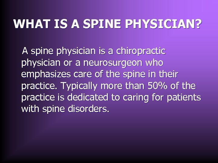 WHAT IS A SPINE PHYSICIAN? A spine physician is a chiropractic physician or a