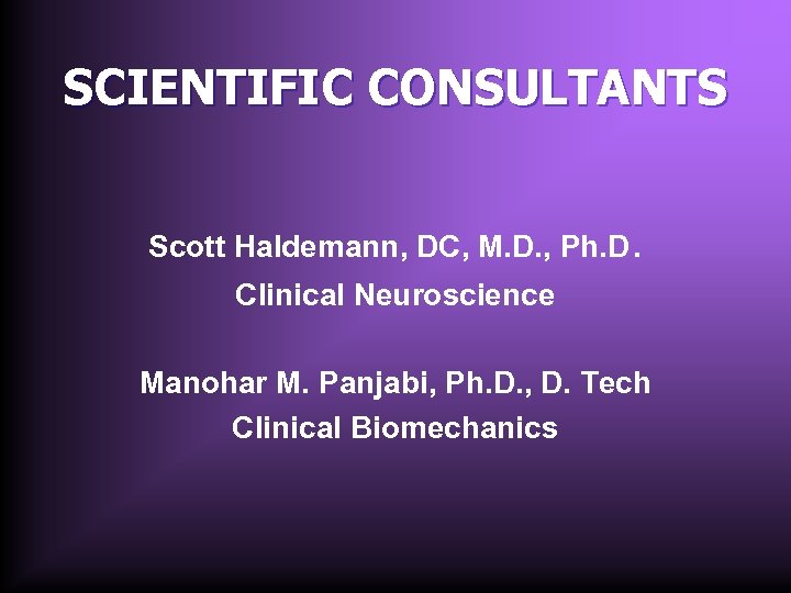 SCIENTIFIC CONSULTANTS Scott Haldemann, DC, M. D. , Ph. D. Clinical Neuroscience Manohar M.