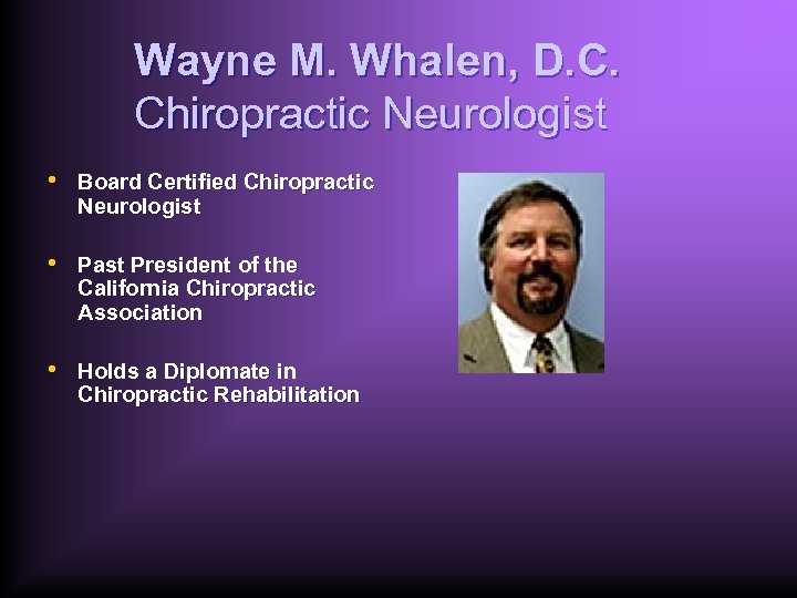 Wayne M. Whalen, D. C. Chiropractic Neurologist • Board Certified Chiropractic Neurologist • Past
