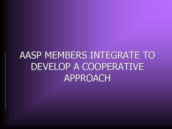 AASP MEMBERS INTEGRATE TO DEVELOP A COOPERATIVE APPROACH 