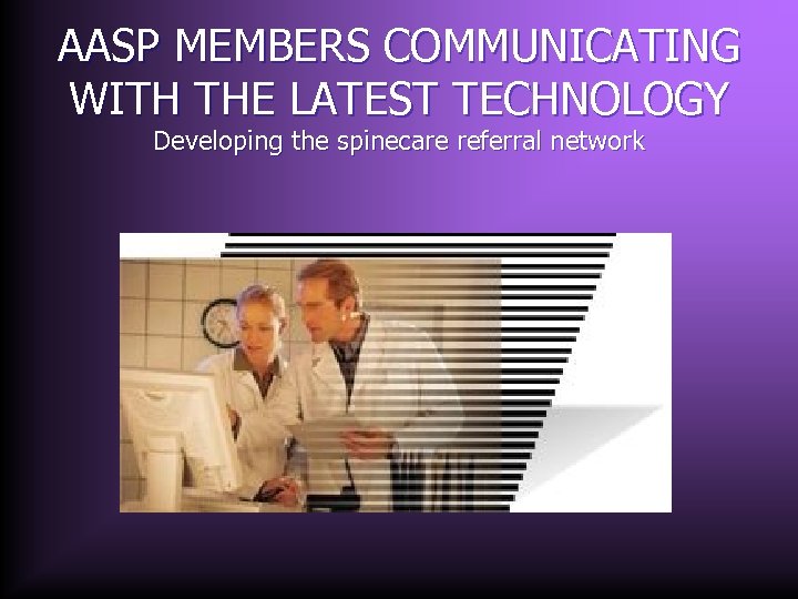 AASP MEMBERS COMMUNICATING WITH THE LATEST TECHNOLOGY Developing the spinecare referral network 