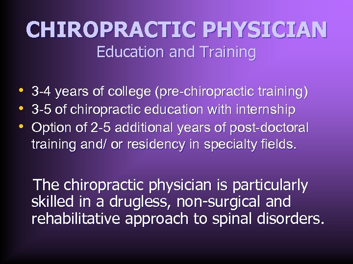 CHIROPRACTIC PHYSICIAN Education and Training • 3 -4 years of college (pre-chiropractic training) •