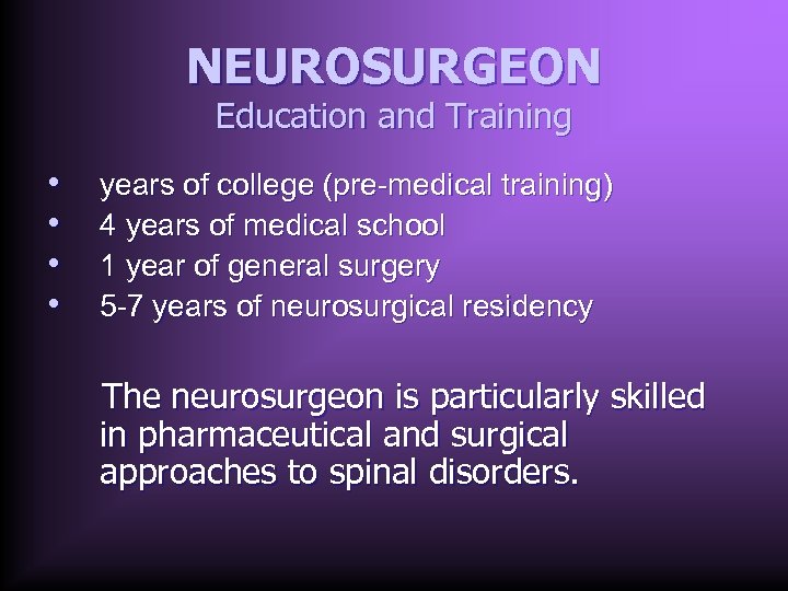 NEUROSURGEON Education and Training • • years of college (pre-medical training) 4 years of