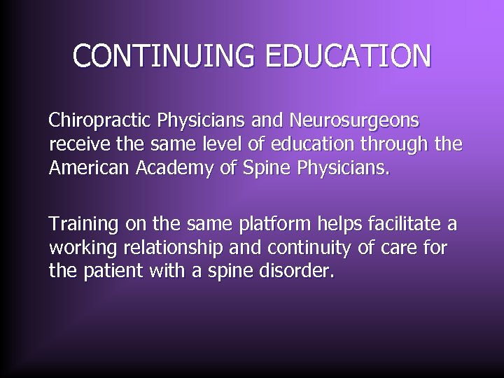 CONTINUING EDUCATION Chiropractic Physicians and Neurosurgeons receive the same level of education through the