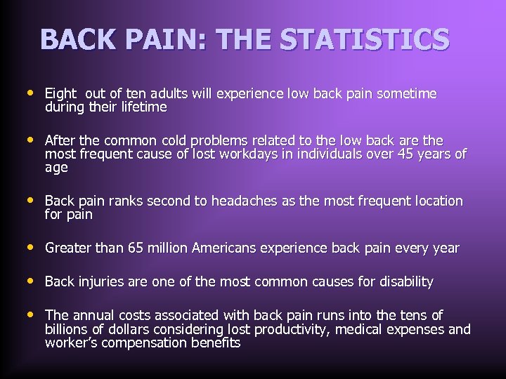 BACK PAIN: THE STATISTICS • Eight out of ten adults will experience low back