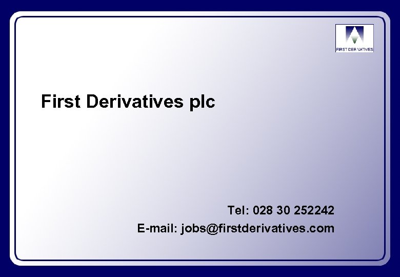 First Derivatives plc Tel: 028 30 252242 E-mail: jobs@firstderivatives. com 
