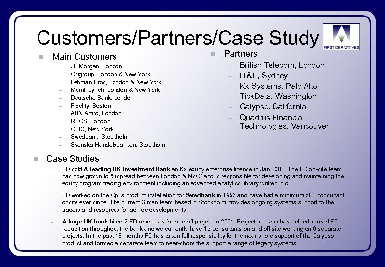 Customers/Partners/Case Study n Main Customers – – – n JP Morgan, London Citigroup, London