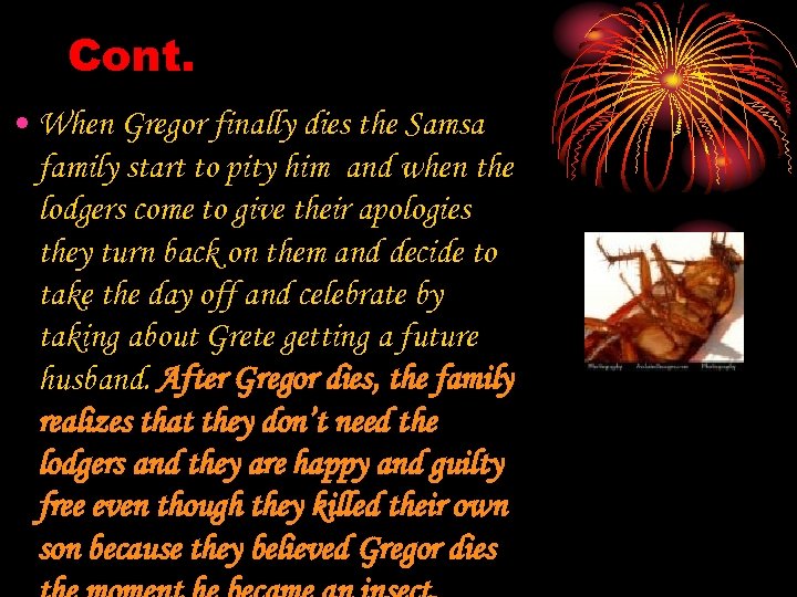 Cont. • When Gregor finally dies the Samsa family start to pity him and