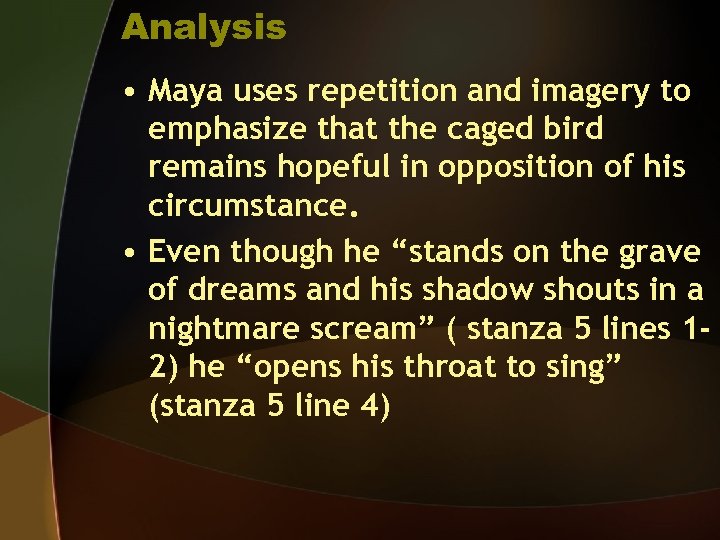 Analysis • Maya uses repetition and imagery to emphasize that the caged bird remains
