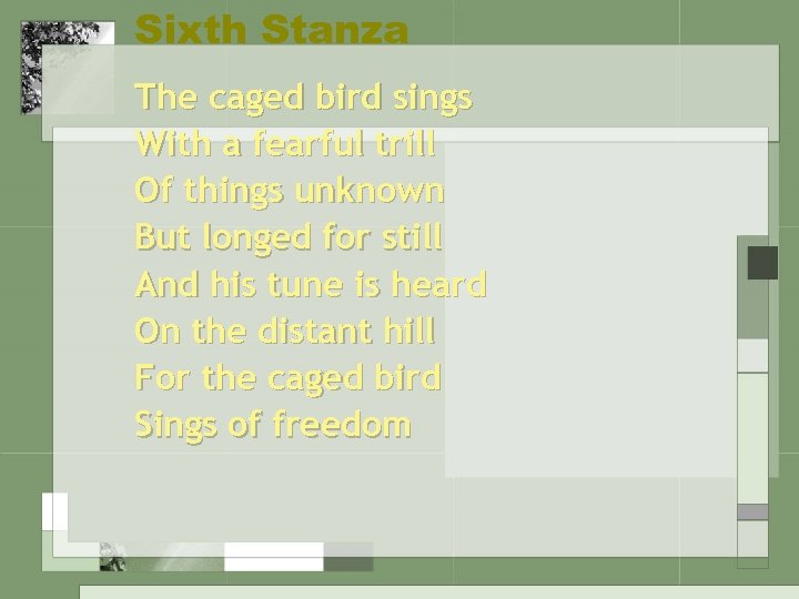 Sixth Stanza The caged bird sings With a fearful trill Of things unknown But