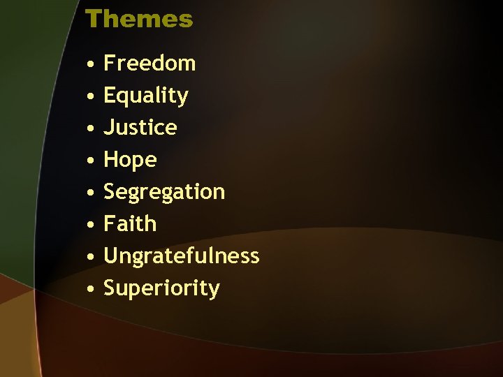 Themes • • Freedom Equality Justice Hope Segregation Faith Ungratefulness Superiority 