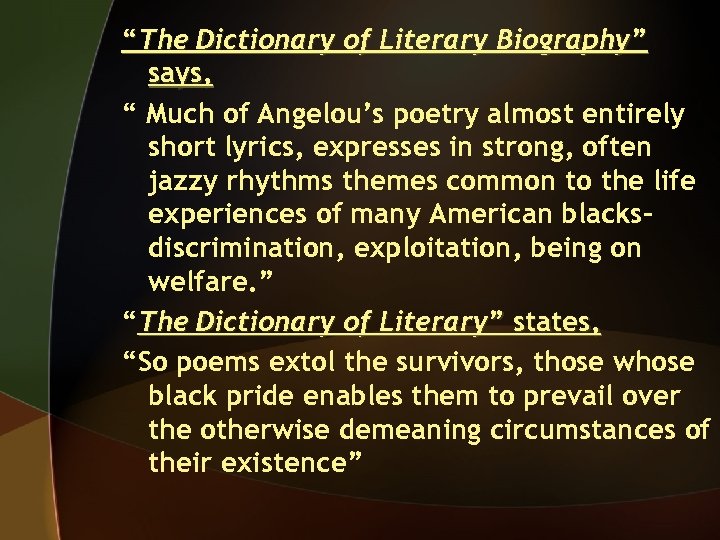 “The Dictionary of Literary Biography” says, “ Much of Angelou’s poetry almost entirely short