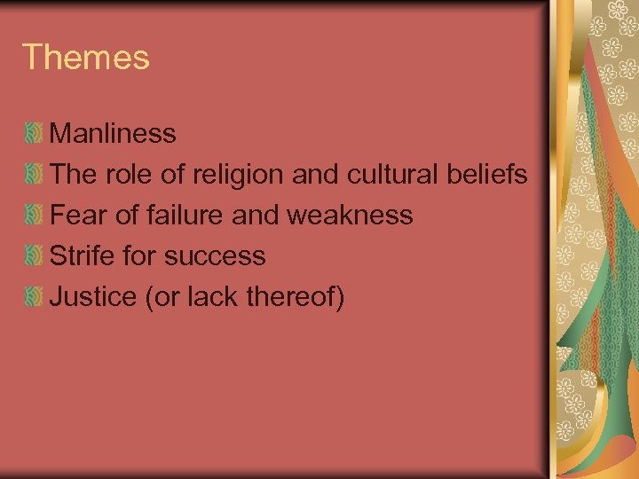 Themes Manliness The role of religion and cultural beliefs Fear of failure and weakness