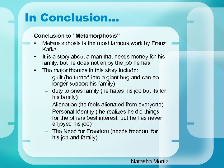 In Conclusion… Conclusion to “Metamorphosis” • Metamorphosis is the most famous work by Franz