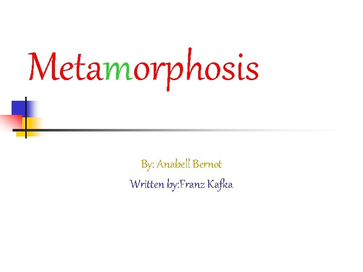 Metamorphosis By: Anabell Bernot Written by: Franz Kafka 