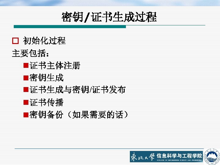 密钥/证书生成过程 o 初始化过程 主要包括： n 证书主体注册 n 密钥生成 n 证书生成与密钥/证书发布 n 证书传播 n 密钥备份（如果需要的话）