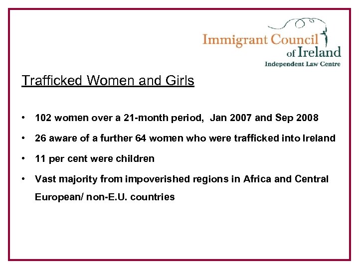 Trafficked Women and Girls • 102 women over a 21 -month period, Jan 2007
