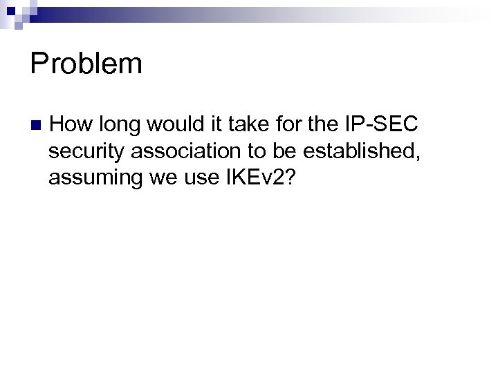 Problem n How long would it take for the IP-SEC security association to be