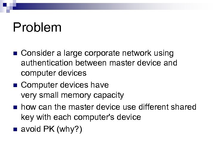 Problem n n Consider a large corporate network using authentication between master device and