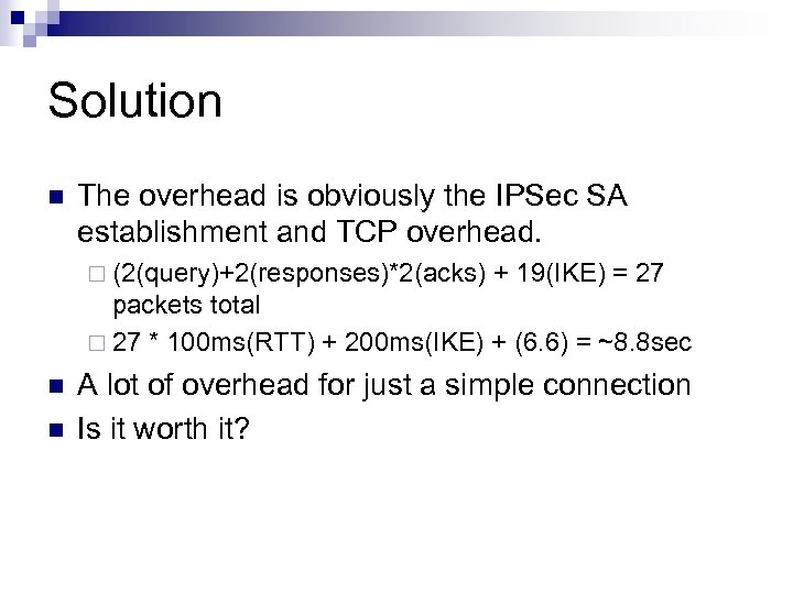 Solution n The overhead is obviously the IPSec SA establishment and TCP overhead. ¨