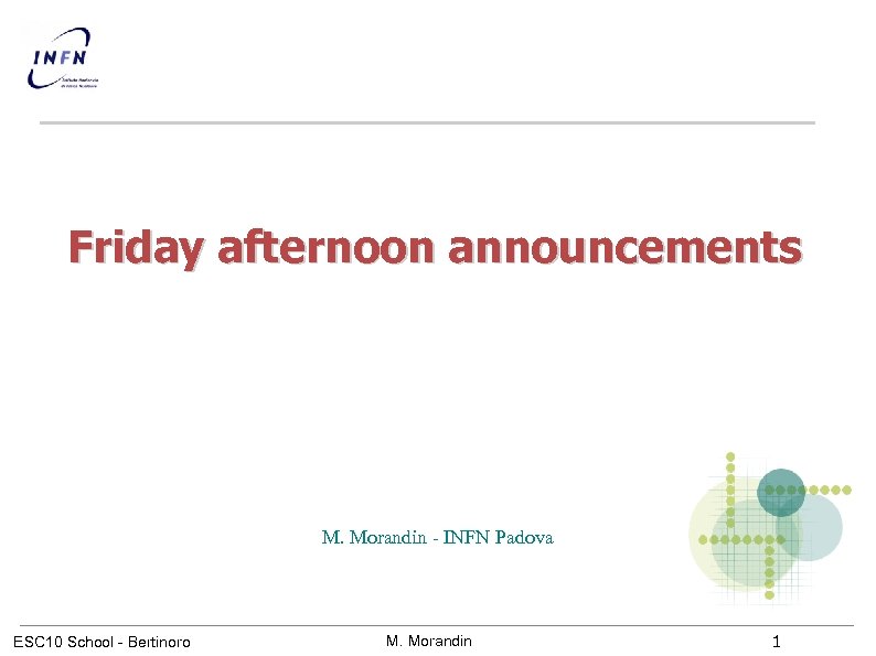 Friday afternoon announcements M. Morandin - INFN Padova ESC 10 School - Bertinoro M.