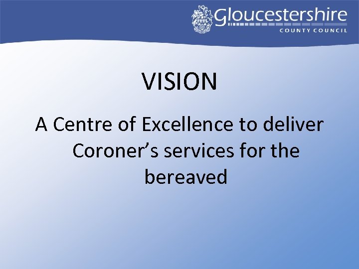 VISION A Centre of Excellence to deliver Coroner’s services for the bereaved 