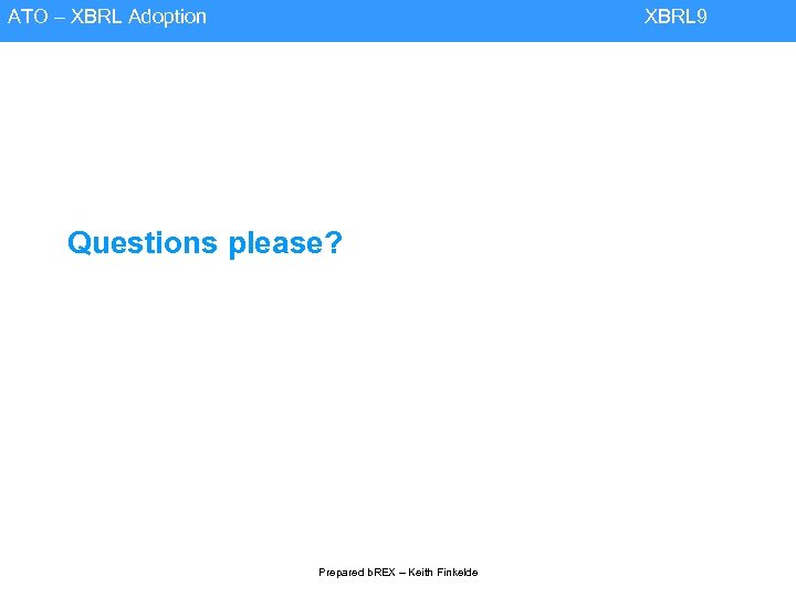 ATO – XBRL Adoption XBRL 9 Questions please? Prepared b. REX – Keith Finkelde