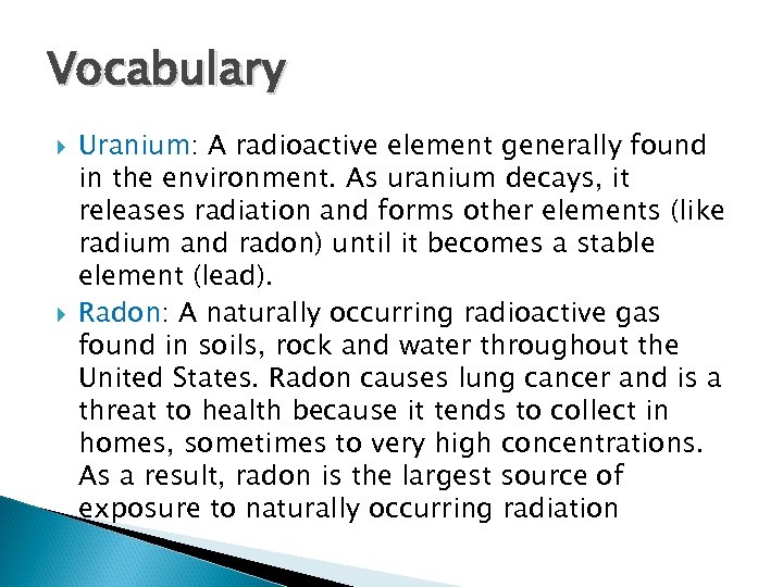 Vocabulary Uranium: A radioactive element generally found in the environment. As uranium decays, it