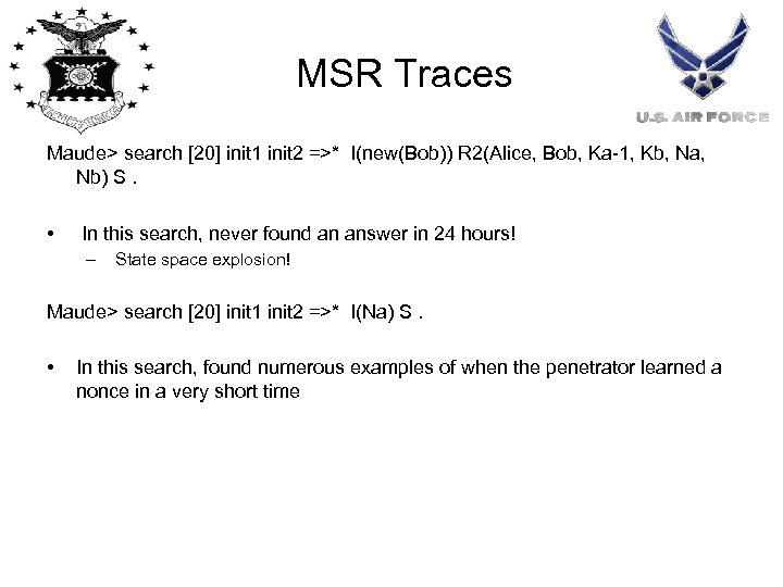 MSR Traces Maude> search [20] init 1 init 2 =>* I(new(Bob)) R 2(Alice, Bob,