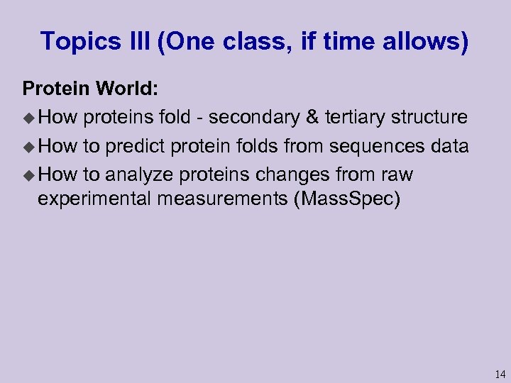 Topics III (One class, if time allows) Protein World: u How proteins fold -