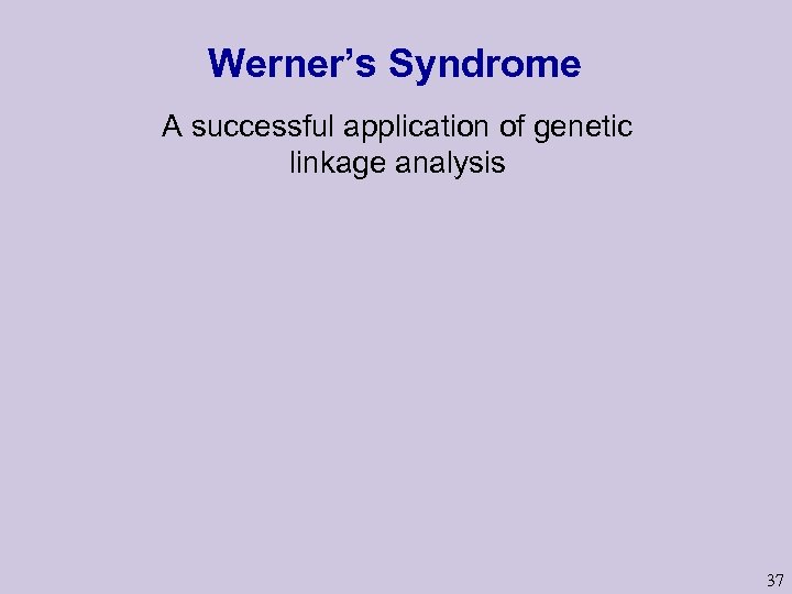 Werner’s Syndrome A successful application of genetic linkage analysis 37 
