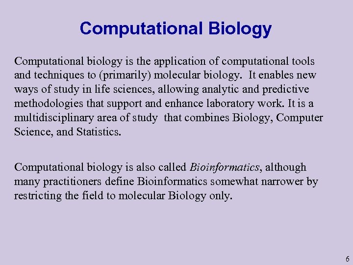 Computational Biology Computational biology is the application of computational tools and techniques to (primarily)