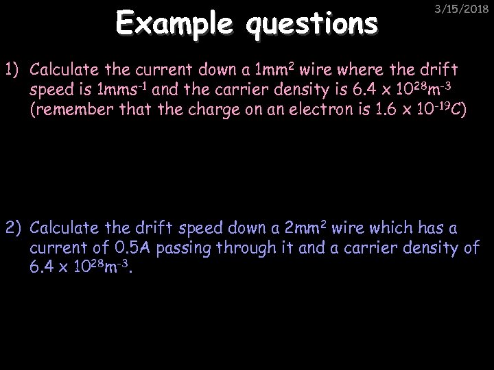 Example questions 3/15/2018 1) Calculate the current down a 1 mm 2 wire where