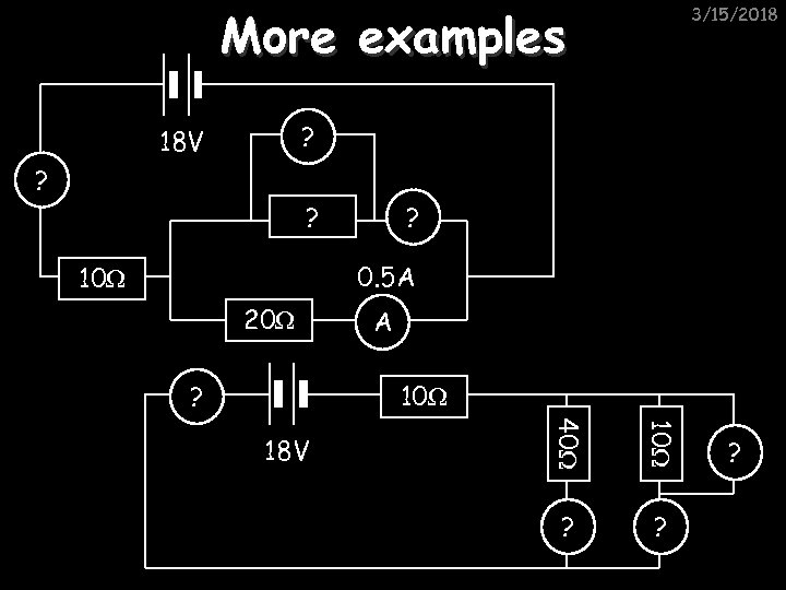 More examples 3/15/2018 ? 18 V ? ? ? 0. 5 A 10Ω 20Ω