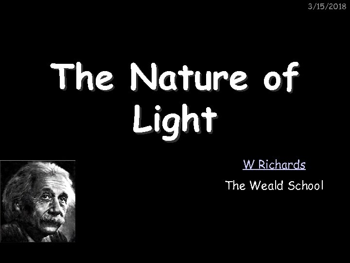 3/15/2018 The Nature of Light W Richards The Weald School 